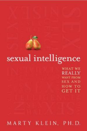 Sexual Intelligence: What We Really Want from Sex--and How to Get It by Marty Klein