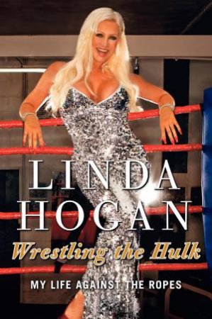 Wrestling the Hulk: My Life on the Ropes by Linda Hogan