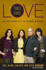 Love Times Three The True Story of a Polygamous Marriage