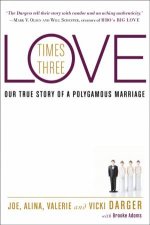 Love Times Three Our True Story of a Polygamous Marriage