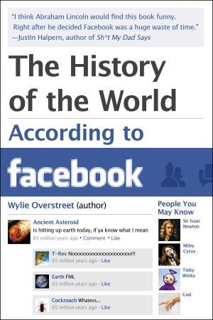 The History of the World According to Facebook by Wylie Overstreet