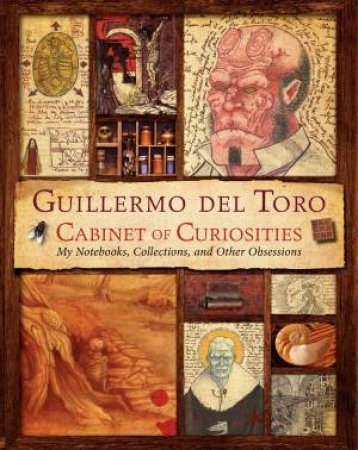 Guillermo del Toro's Cabinet of Curiosities: My Notebooks, Collections,and Other Obsessions by Guillermo Del Toro & Marc Zicree