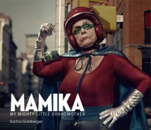 Mamika: My Mighty Little Grandmother by Sacha Goldberger