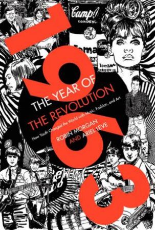 1963: The Year of the Revolution: How Youth Changed the World withMusic, Art, and Fashion by Ariel Leve & Robin Morgan