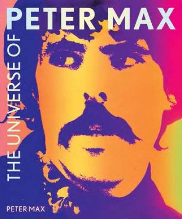 The Universe According to Peter Max: A Psychedelic Odyssey by Peter Max