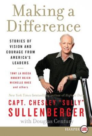 Making a Difference: Stories of Vision and Courage from America'sLeaders LP by Chesley B. Sullenberger