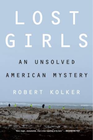 Lost Girls: An Unsolved American Mystery by Robert Kolker