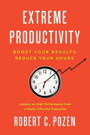 Extreme Productivity by Robert C. Pozen