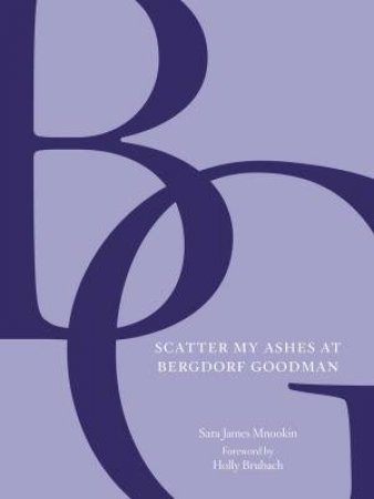 Scatter My Ashes at Bergdorf Goodman by Goodman Bergdorf & Sara Mnookin