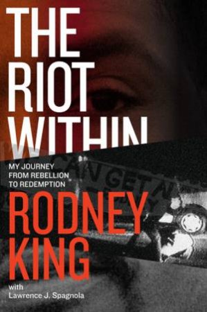 The Riot Within: My Journey from Rebellion to Redemption. Learning How We Can All Get Along by Rodney King