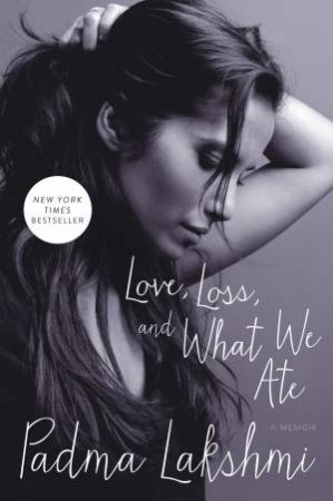 Love, Loss, And What We Ate by Padma Lakshmi