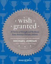 Wish Granted  25 Stories of Strength and Resilience from AmericasFavorite Athletes