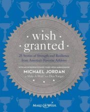 Wish Granted  25 Stories of Strength And Resilience From AmericasFavorite Athletes