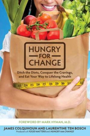 Hungry for Change: Ditch the Diets, Conquer the Cravings, and Eat Your Way to Lifelong Health by James Colquhoun