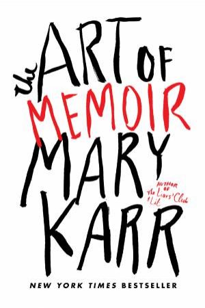 The Art Of Memoir by Mary Karr