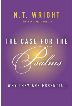 The Case for the Psalms: Why They Are Essential by N. T. Wright