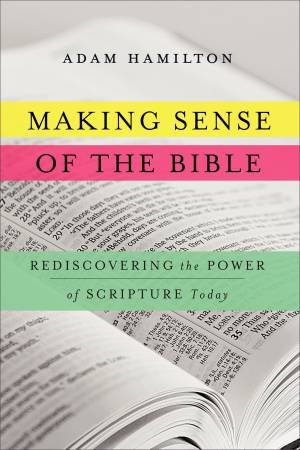 Making Sense of the Bible: Rediscovering the Power of Scripture Today by Adam Hamilton