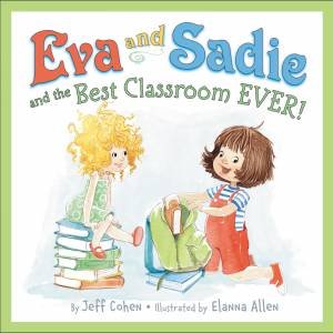 Eva And Sadie And The Best Classroom Ever! by Jeff Cohen