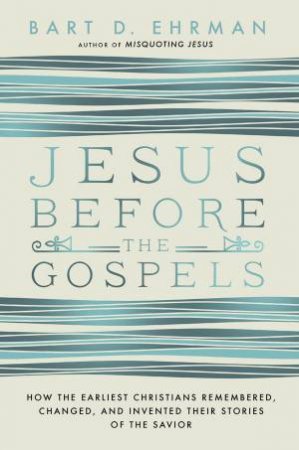 Jesus Before The Gospels by Bart Ehrman