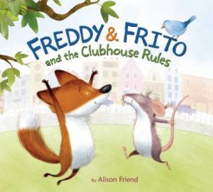 Freddy and Frito and the Clubhouse Rules by Alison Friend