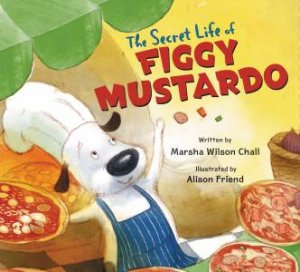 The Secret Life Of Figgy Mustardo by Marsha Wilson Chall & Alison Friend