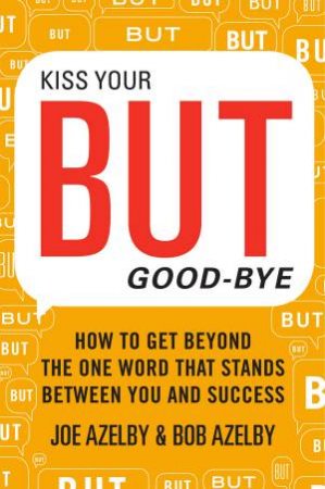 Kiss Your BUT Good-Bye by Joseph Azelby & Robert Azelby