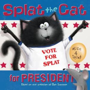 Splat The Cat For President by Rob Scotton