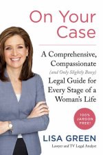 On Your Case A Comprehensive Compassionate and Only Slightly BossyLegal Guide for Every Stage of a Womans Life