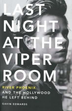 Last Night at the Viper Room: River Phoenix and The Hollywood He LeftBehind by Gavin Edwards