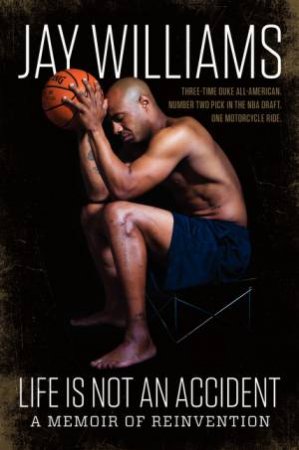 Life is Not an Accident: A Memoir of Reinvention by Jay Williams