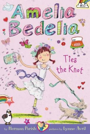 Amelia Bedelia Chapter Book #10: Amelia Bedelia Ties the Knot by Herman Parish & Lynne Avril