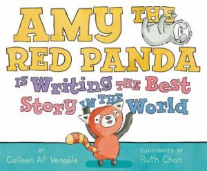 Amy The Red Panda Is Writing The Best Story In The World by Colleen AF Venable & Ruth Chan