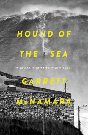 Hound of The Sea: Wild Man. Wild Waves. Wild Wisdom. by Garrett McNamara