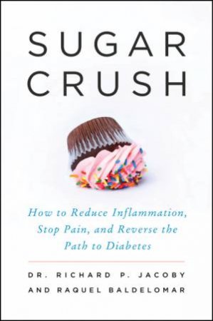 Sugar Crush: How to Reduce Inflammation, Stop Pain, and Reverse the Pathto Diabetes by Raquel Baldelomar