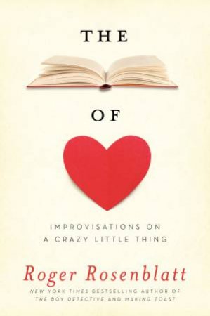 The Book of Love: Improvisations on a Crazy Little Thing by Roger Rosenblatt