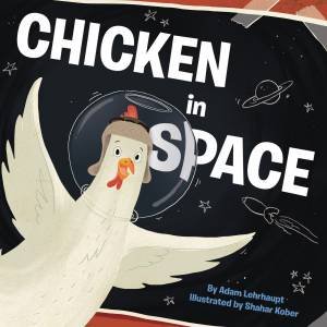 Chicken In Space by Adam Lehrhaupt & Shahar Kober