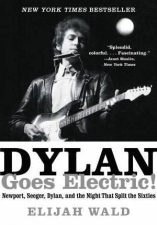 Dylan Goes Electric! by Elijah Wald