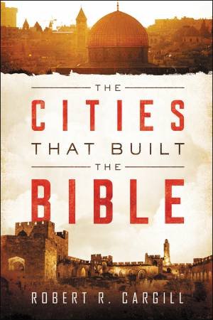 The Cities That Built The Bible by Robert R. Cargill