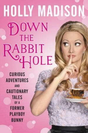 Down the Rabbit Hole: The Curious Adventures of Holly Madison by Holly Madison