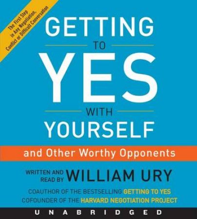 Getting to Yes With Yourself Unabridged CD: (and Other Worthy Opponents) by William Ury