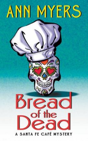 Bread of the Dead: A Santa Fe Cafe Mystery by Ann Myers