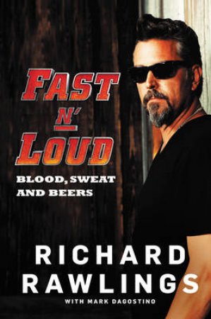 Fast N' Loud: Blood, Sweat, and Beers by Richard Rawlings