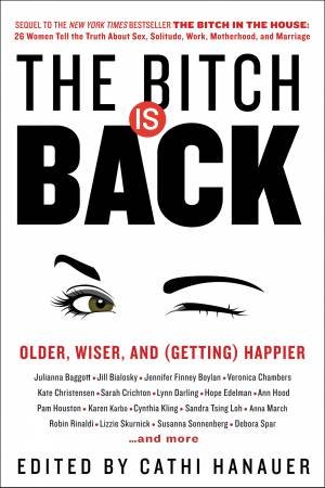 The Bitch Is Back: Older, Wiser, And (Getting) Happier by Cathi Hanauer