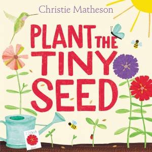 Plant The Tiny Seed by Christie Matheson