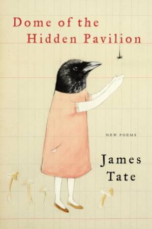 Dome of the Hidden Pavilion: New Poems by James Tate