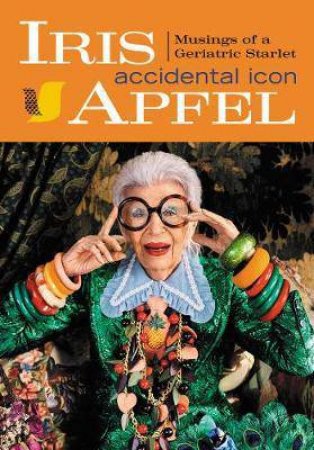 Iris Apfel: Accidental Icon by Iris Apfel