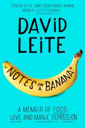 Notes on a Banana: A Memoir of Food, Love, and Manic Depression by David Leite