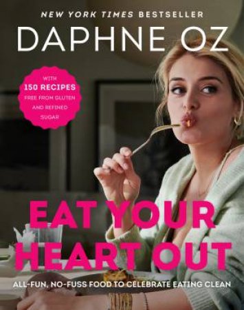 Eat Your Heart Out: All-Fun, No-Fuss Food To Celebrate Eating Clean by Daphne Oz