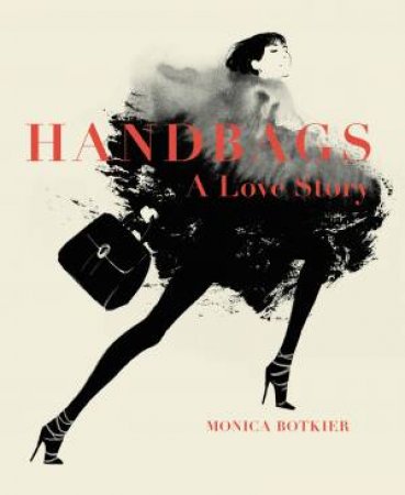 Handbags: A Love Story: Legendary Designs From Azzedine Alaia To Yves Saint Laurent by Monica Botkier