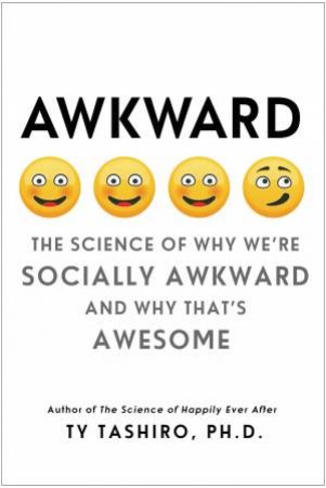 Awkward: The Science Of Why We're Socially Awkward And Why That's Awesome by Ty Tashiro